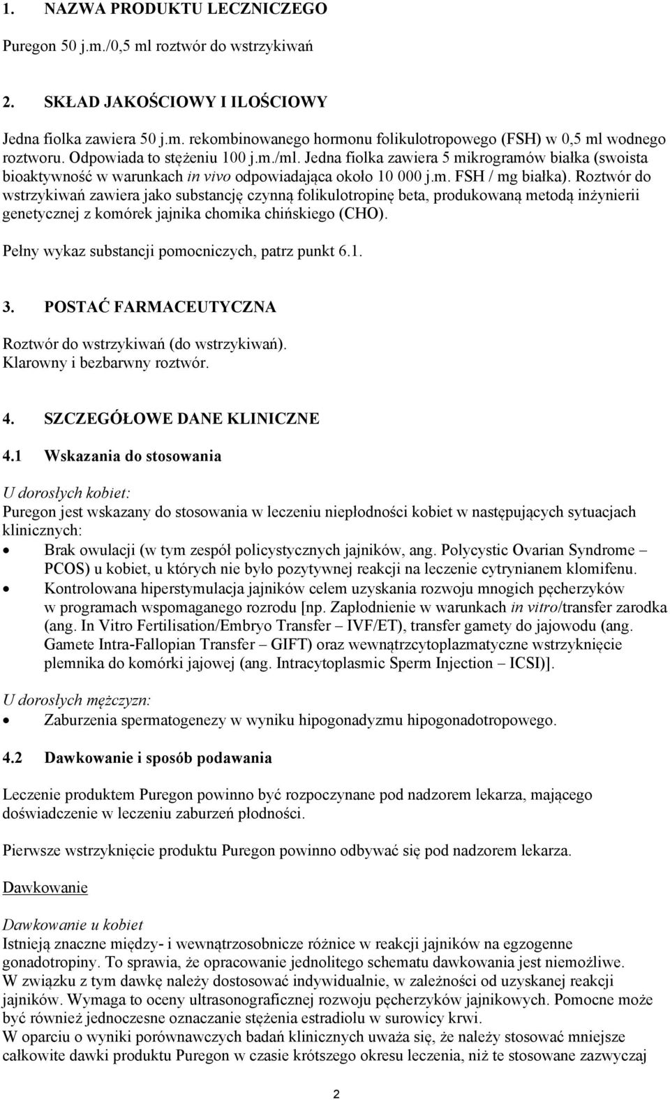 Roztwór do wstrzykiwań zawiera jako substancję czynną folikulotropinę beta, produkowaną metodą inżynierii genetycznej z komórek jajnika chomika chińskiego (CHO).