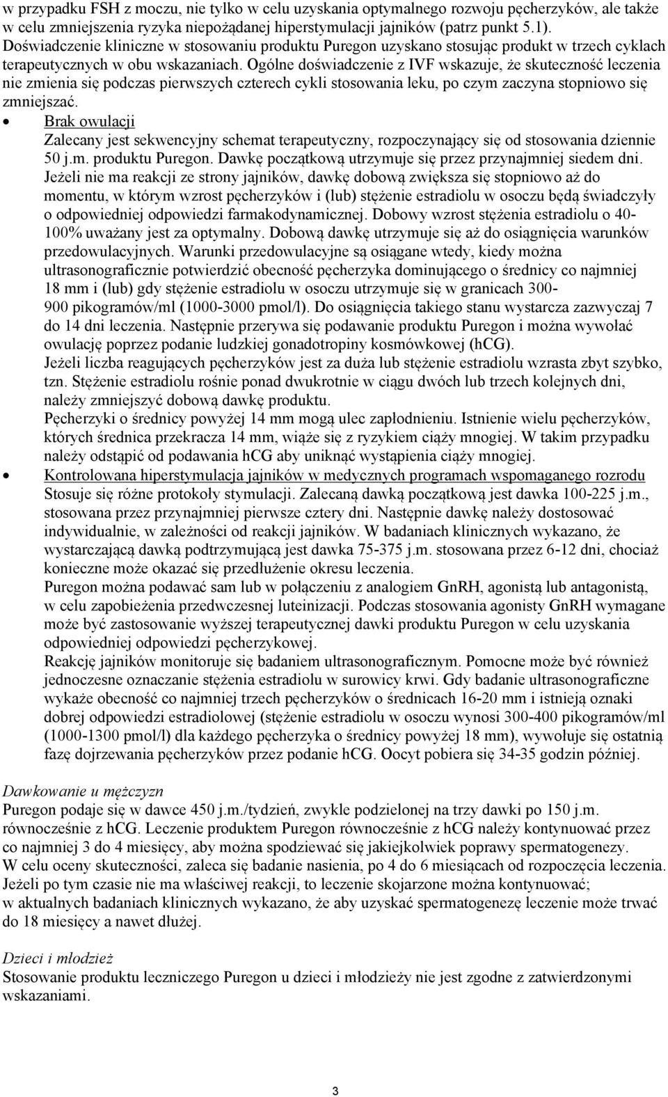 Ogólne doświadczenie z IVF wskazuje, że skuteczność leczenia nie zmienia się podczas pierwszych czterech cykli stosowania leku, po czym zaczyna stopniowo się zmniejszać.
