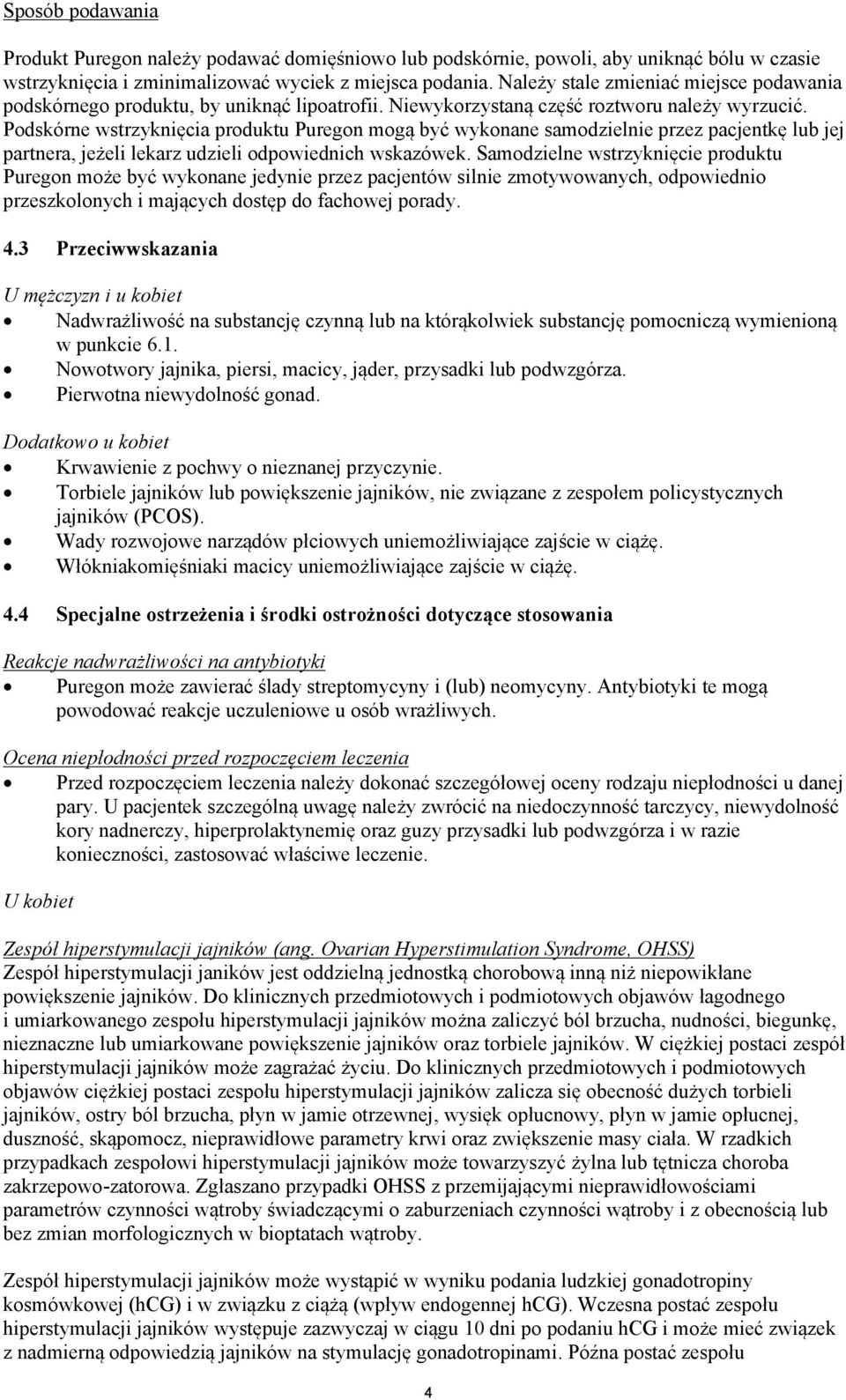 Podskórne wstrzyknięcia produktu Puregon mogą być wykonane samodzielnie przez pacjentkę lub jej partnera, jeżeli lekarz udzieli odpowiednich wskazówek.