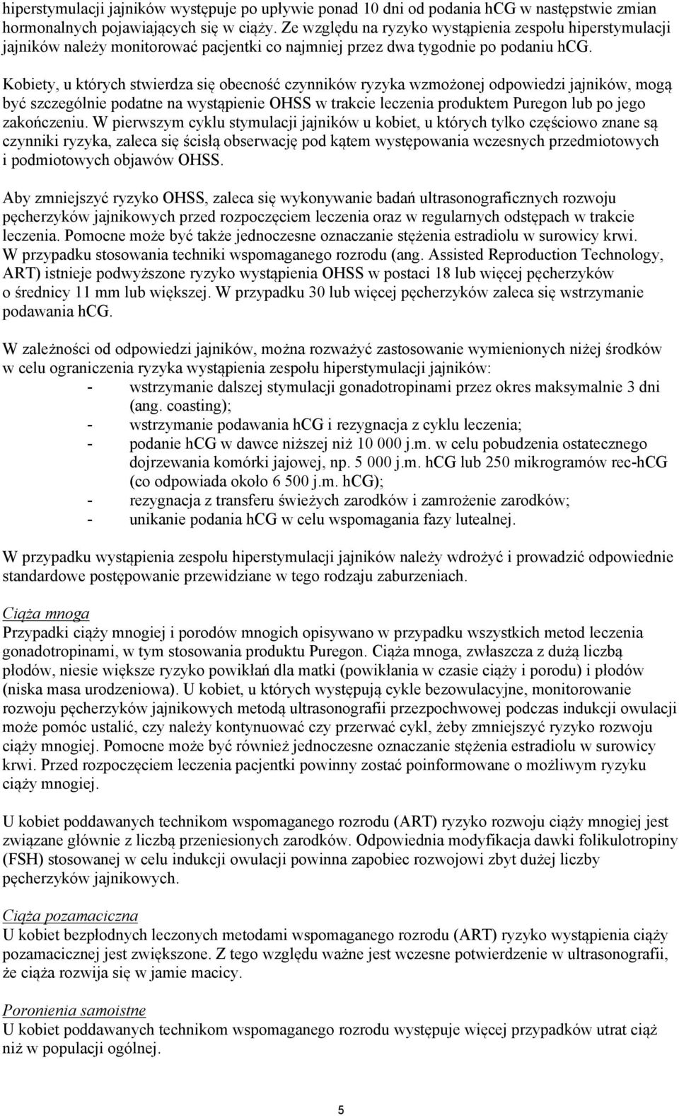 Kobiety, u których stwierdza się obecność czynników ryzyka wzmożonej odpowiedzi jajników, mogą być szczególnie podatne na wystąpienie OHSS w trakcie leczenia produktem Puregon lub po jego zakończeniu.