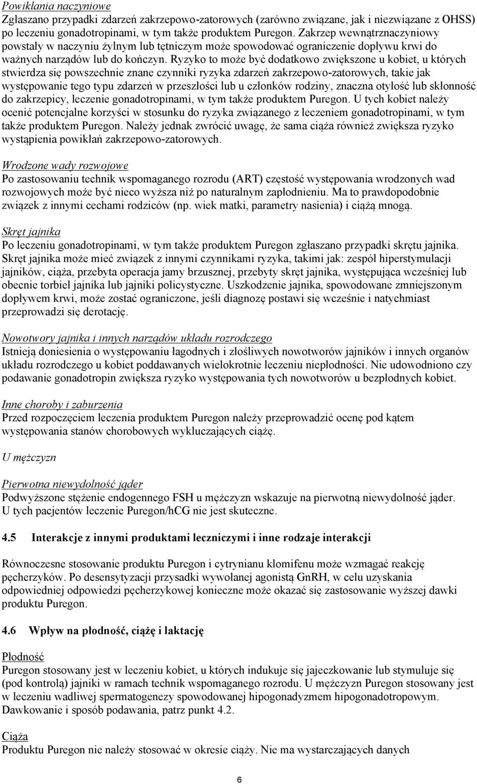 Ryzyko to może być dodatkowo zwiększone u kobiet, u których stwierdza się powszechnie znane czynniki ryzyka zdarzeń zakrzepowo-zatorowych, takie jak występowanie tego typu zdarzeń w przeszłości lub u
