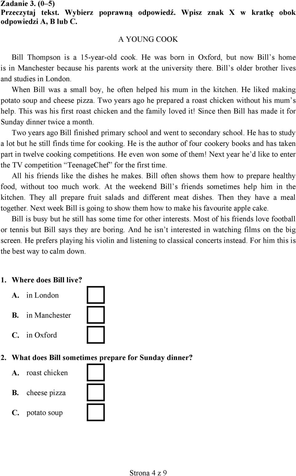 When Bill was a small boy, he often helped his mum in the kitchen. He liked making potato soup and cheese pizza. Two years ago he prepared a roast chicken without his mum s help.