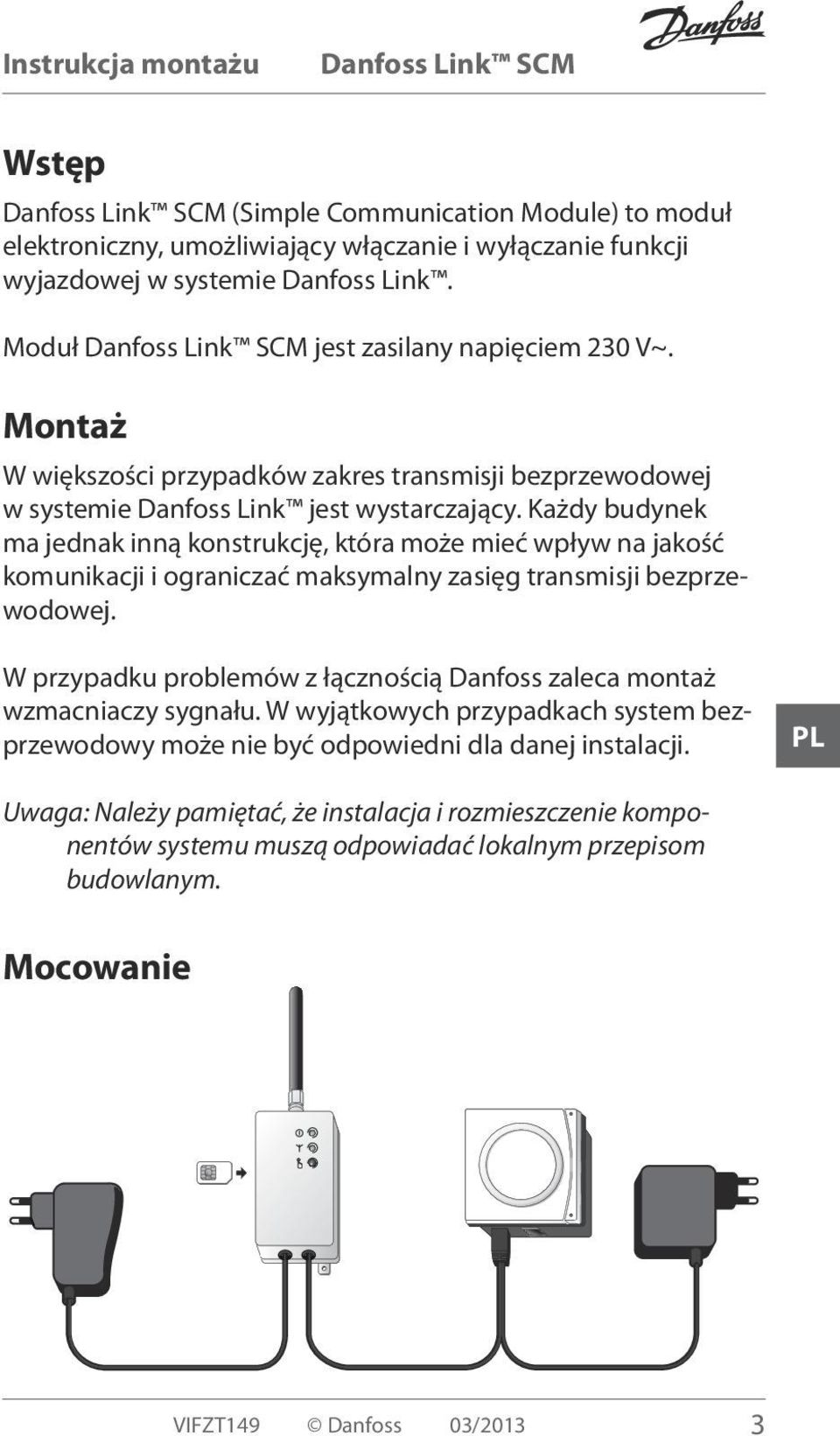 Każdy budynek ma jednak inną konstrukcję, która może mieć wpływ na jakość komunikacji i ograniczać maksymalny zasięg transmisji bezprzewodowej.