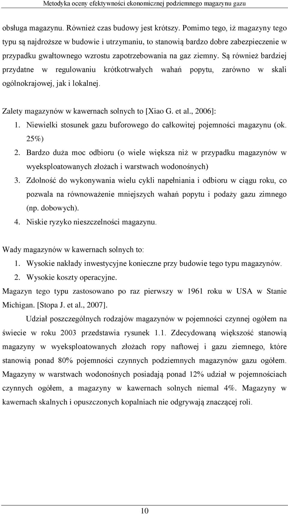 Są również bardziej przydatne w regulowaniu krótkotrwałych wahań popytu, zarówno w skali ogólnokrajowej, jak i lokalnej. Zalety magazynów w kawernach solnych to [Xiao G. et al., 2006]: 1.