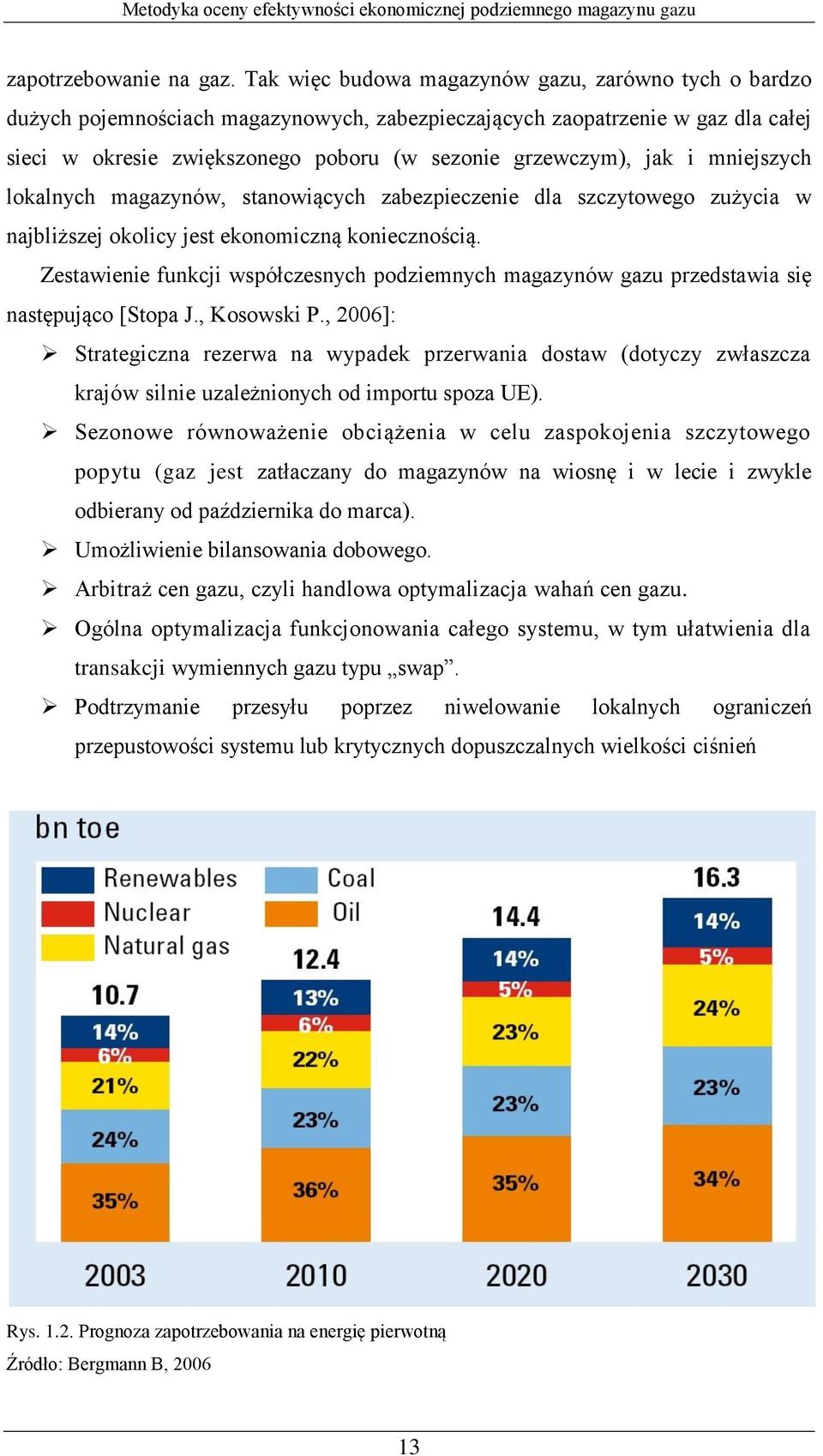 i mniejszych lokalnych magazynów, stanowiących zabezpieczenie dla szczytowego zużycia w najbliższej okolicy jest ekonomiczną koniecznością.