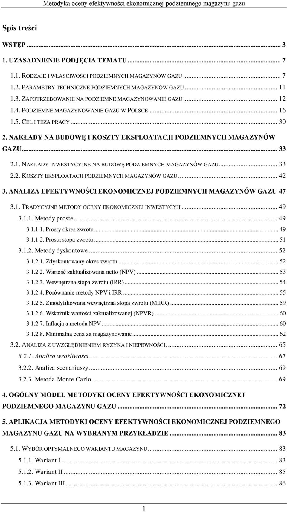 .. 33 2.2. KOSZTY EKSPLOATACJI PODZIEMNYCH MAGAZYNÓW GAZU... 42 3. ANALIZA EFEKTYWNOŚCI EKONOMICZNEJ PODZIEMNYCH MAGAZYNÓW GAZU 47 3.1. TRADYCYJNE METODY OCENY EKONOMICZNEJ INWESTYCYJI... 49 3.1.1. Metody proste.