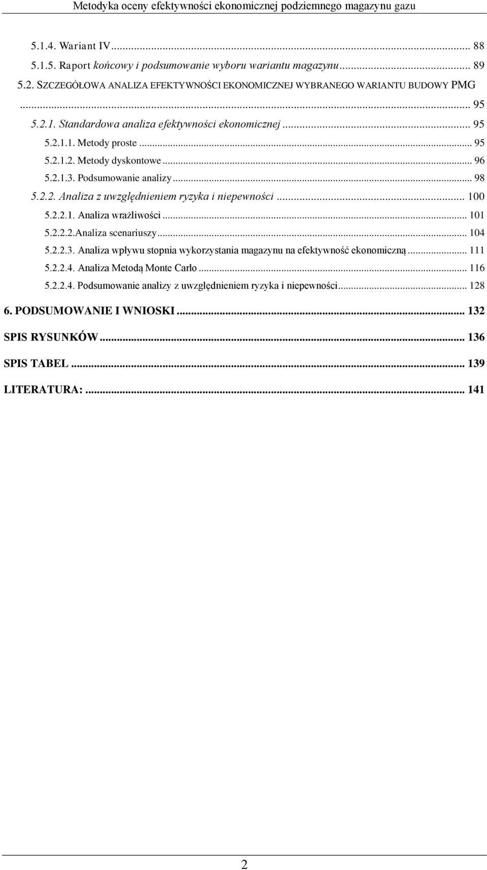 .. 101 5.2.2.2.Analiza scenariuszy... 104 5.2.2.3. Analiza wpływu stopnia wykorzystania magazynu na efektywność ekonomiczną... 111 5.2.2.4. Analiza Metodą Monte Carlo... 116 5.2.2.4. Podsumowanie analizy z uwzględnieniem ryzyka i niepewności.