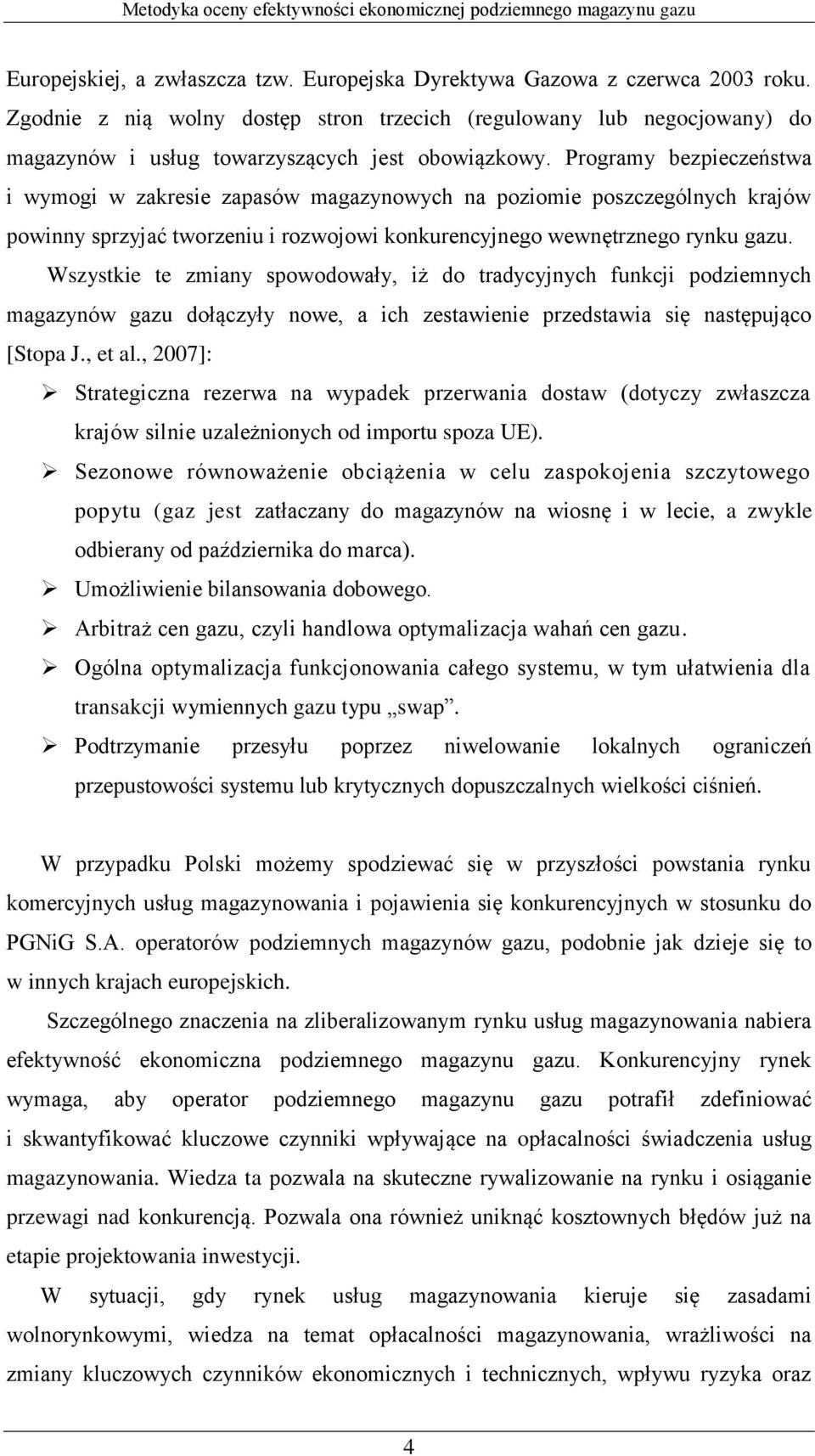 Programy bezpieczeństwa i wymogi w zakresie zapasów magazynowych na poziomie poszczególnych krajów powinny sprzyjać tworzeniu i rozwojowi konkurencyjnego wewnętrznego rynku gazu.