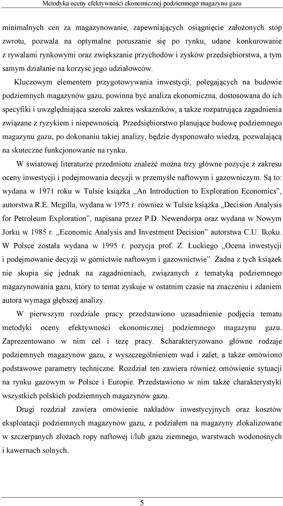 Kluczowym elementem przygotowywania inwestycji, polegających na budowie podziemnych magazynów gazu, powinna być analiza ekonomiczna, dostosowana do ich specyfiki i uwzględniająca szeroki zakres