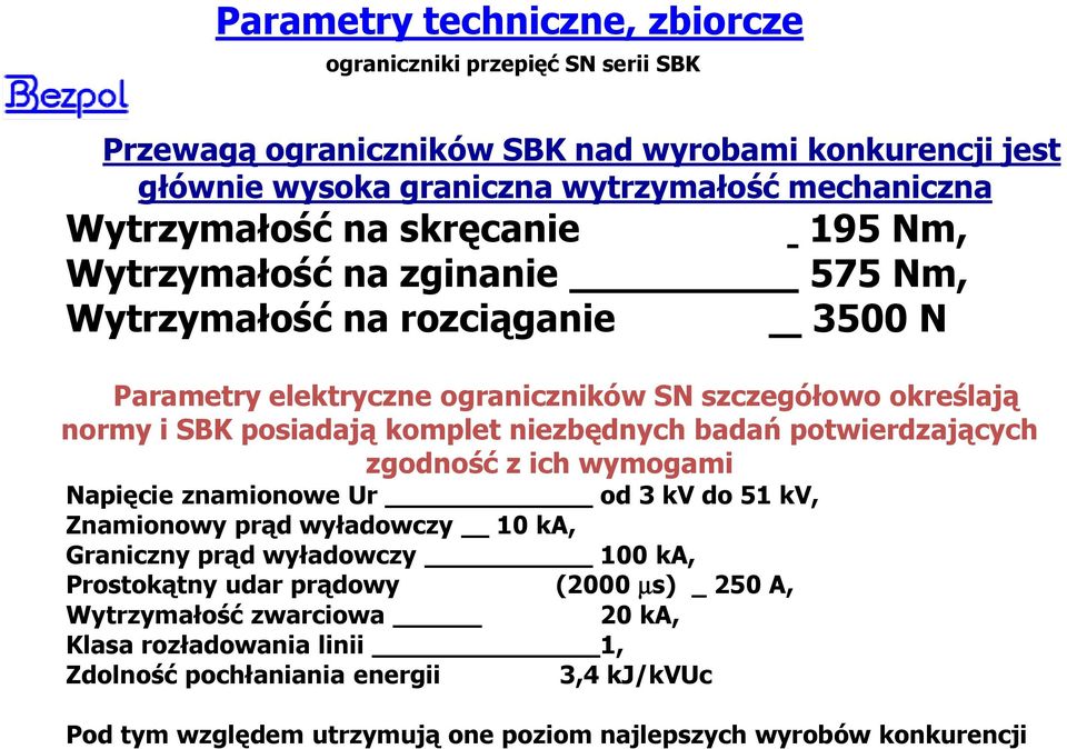 niezbędnych badań potwierdzających zgodność z ich wymogami Napięcie znamionowe Ur od 3 kv do 51 kv, Znamionowy prąd wyładowczy 10 ka, Graniczny prąd wyładowczy 100 ka, Prostokątny udar