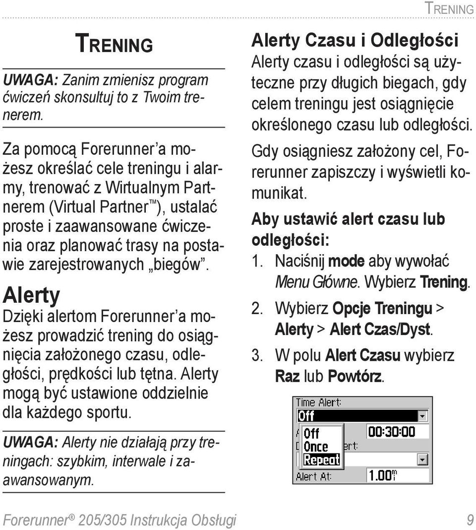 zarejestrowanych biegów. Alerty Dzięki alertom Forerunner a możesz prowadzić trening do osiągnięcia założonego czasu, odległości, prędkości lub tętna.