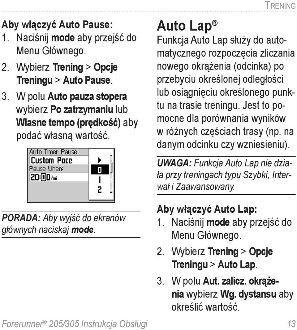 Auto Lap Funkcja Auto Lap służy do automatycznego rozpoczęcia zliczania nowego okrążenia (odcinka) po przebyciu określonej odległości lub osiągnięciu określonego punktu na trasie treningu.