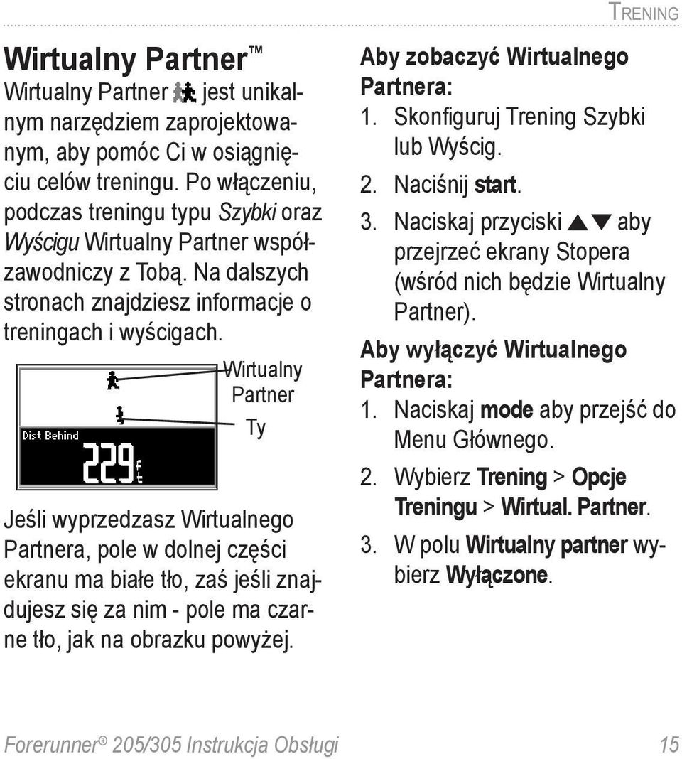 Wirtualny Partner Ty Jeśli wyprzedzasz Wirtualnego Partnera, pole w dolnej części ekranu ma białe tło, zaś jeśli znajdujesz się za nim - pole ma czarne tło, jak na obrazku powyżej.