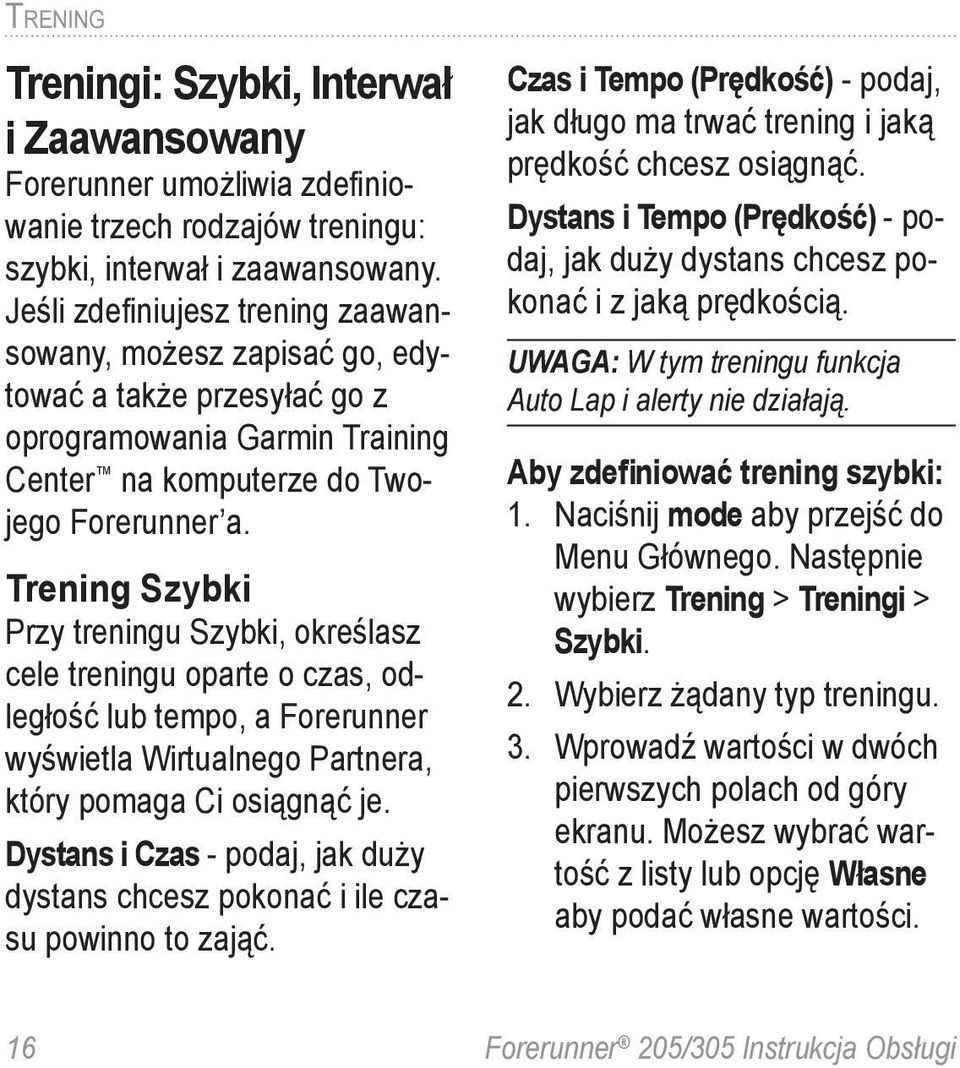 Trening Szybki Przy treningu Szybki, określasz cele treningu oparte o czas, odległość lub tempo, a Forerunner wyświetla Wirtualnego Partnera, który pomaga Ci osiągnąć je.