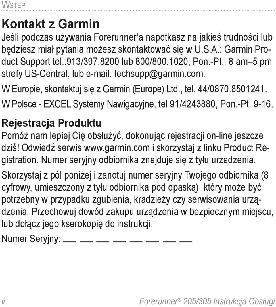 W Polsce - EXCEL Systemy Nawigacyjne, tel 91/4243880, Pon.-Pt. 9-16. Rejestracja Produktu Pomóż nam lepiej Cię obsłużyć, dokonując rejestracji on-line jeszcze dziś! Odwiedź serwis www.garmin.
