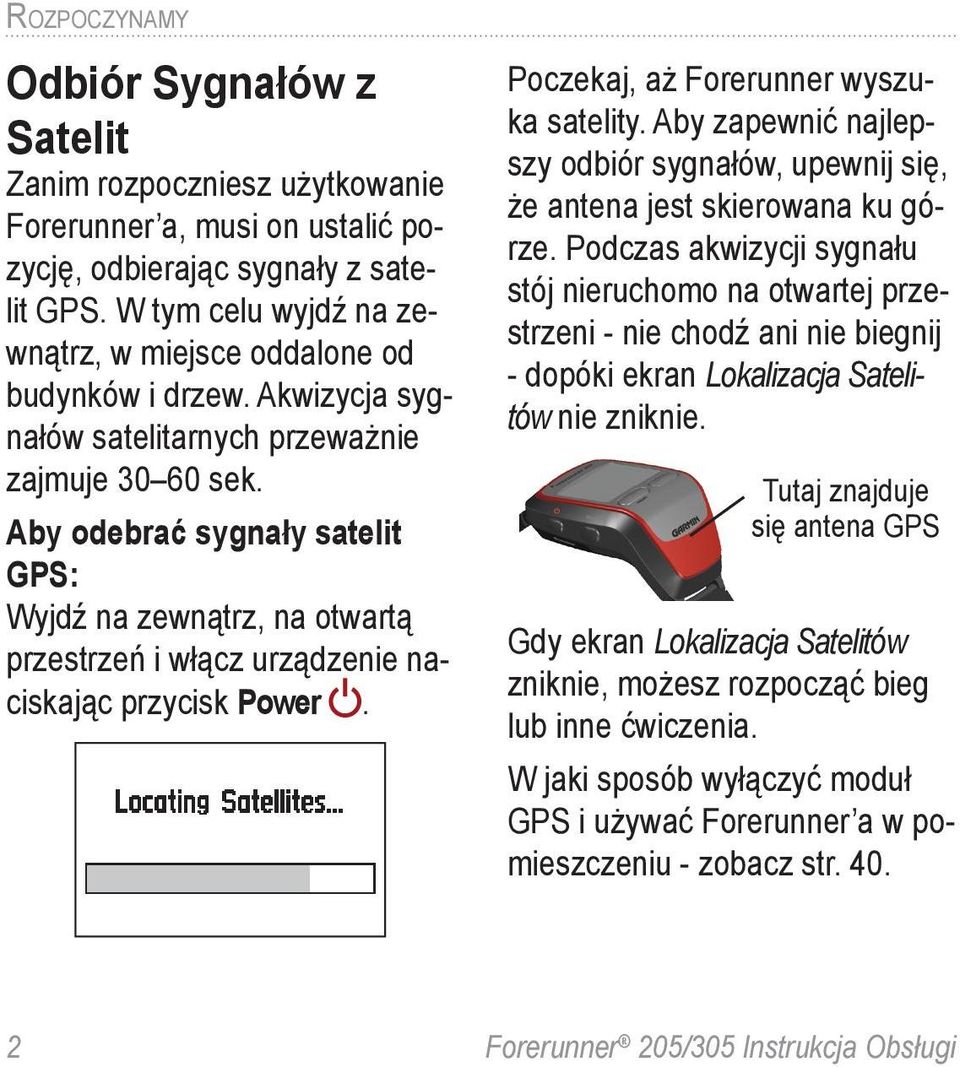 Aby odebrać sygnały satelit GPS: Wyjdź na zewnątrz, na otwartą przestrzeń i włącz urządzenie naciskając przycisk Power. Poczekaj, aż Forerunner wyszuka satelity.