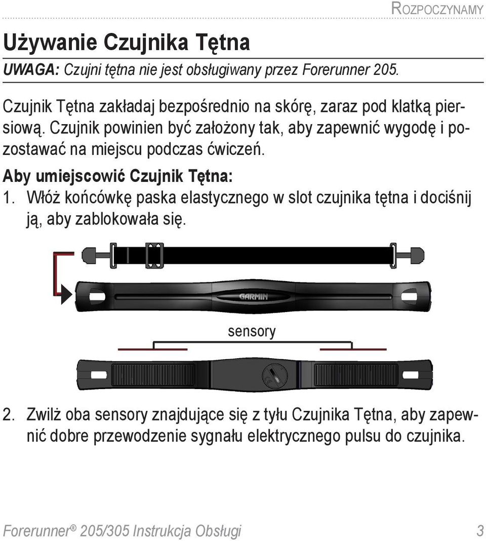 Czujnik powinien być założony tak, aby zapewnić wygodę i pozostawać na miejscu podczas ćwiczeń. Aby umiejscowić Czujnik Tętna: 1.