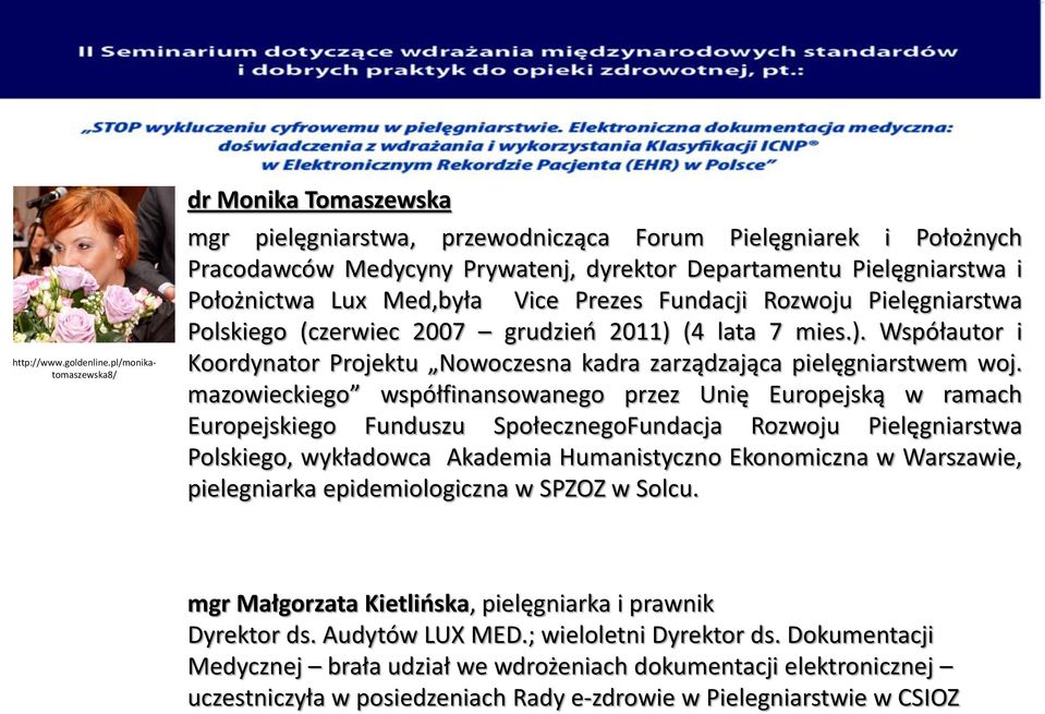Med,była Vice Prezes Fundacji Rozwoju Pielęgniarstwa Polskiego (czerwiec 2007 grudzień 2011) (4 lata 7 mies.). Współautor i Koordynator Projektu Nowoczesna kadra zarządzająca pielęgniarstwem woj.