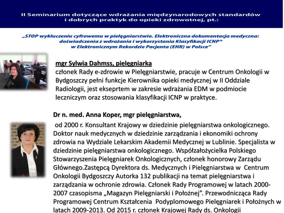 Konsultant Krajowy w dziedzinie pielęgniarstwa onkologicznego. Doktor nauk medycznych w dziedzinie zarządzania i ekonomiki ochrony zdrowia na Wydziale Lekarskim Akademii Medycznej w Lublinie.