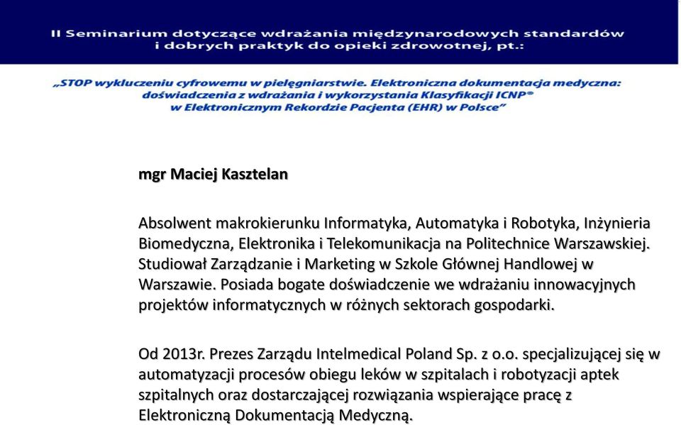 Posiada bogate doświadczenie we wdrażaniu innowacyjnych projektów informatycznych w różnych sektorach gospodarki. Od 2013r.