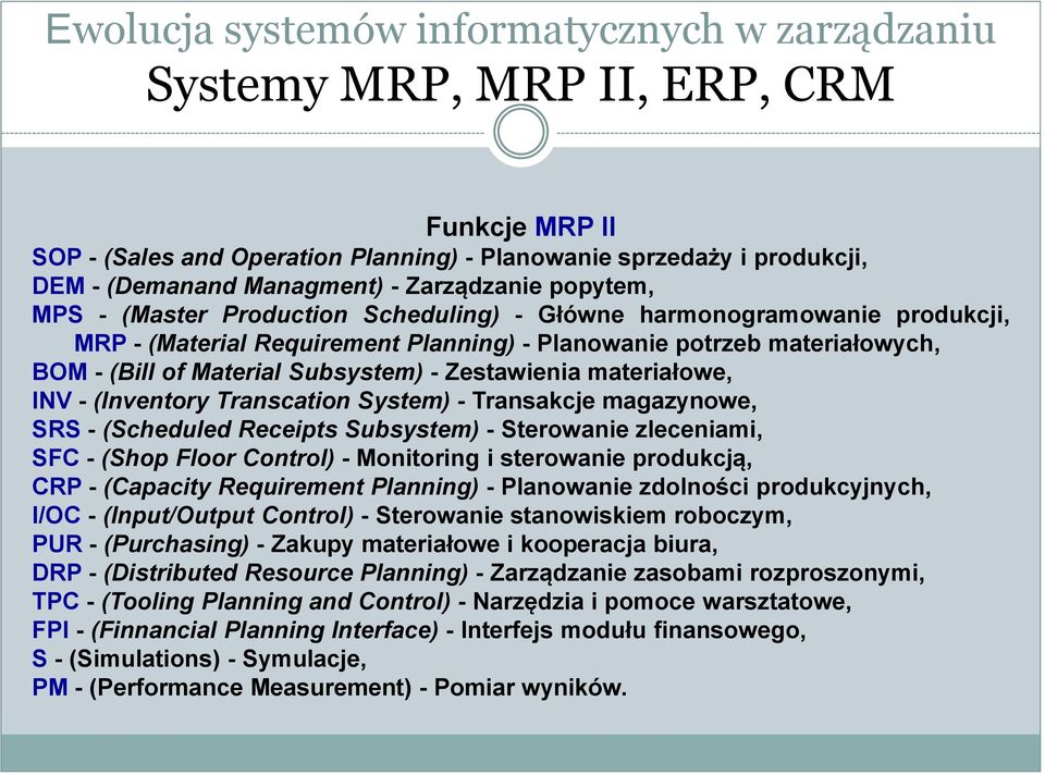 System) - Transakcje magazynowe, SRS - (Scheduled Receipts Subsystem) - Sterowanie zleceniami, SFC - (Shop Floor Control) - Monitoring i sterowanie produkcją, CRP - (Capacity Requirement Planning) -