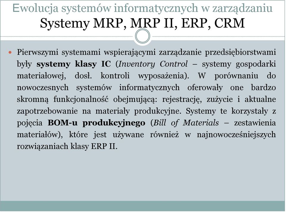 W porównaniu do nowoczesnych systemów informatycznych oferowały one bardzo skromną funkcjonalność obejmującą: rejestrację, zużycie