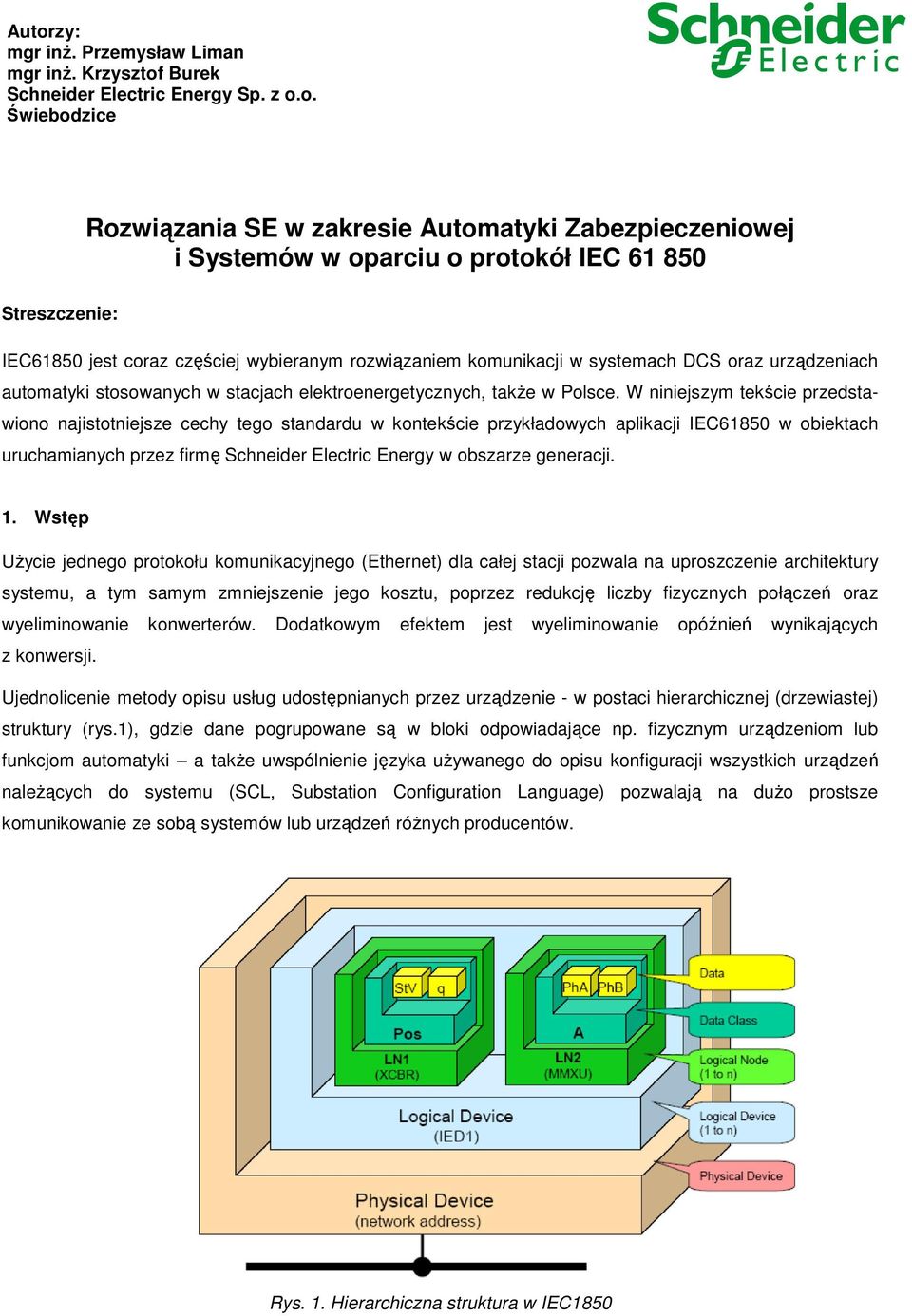 W niniejszym tekście przedstawiono najistotniejsze cechy tego standardu w kontekście przykładowych aplikacji IEC61850 w obiektach uruchamianych przez firmę Schneider Electric Energy w obszarze