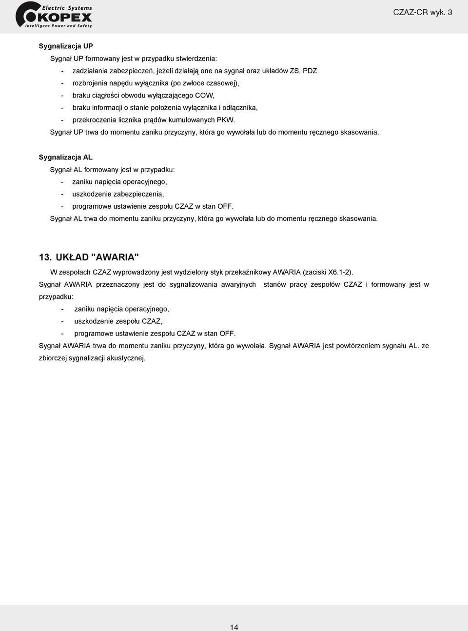 czasowej), - braku ciągłości obwodu wyłączającego COW, - braku informacji o stanie położenia wyłącznika i odłącznika, - przekroczenia licznika prądów kumulowanych PKW.