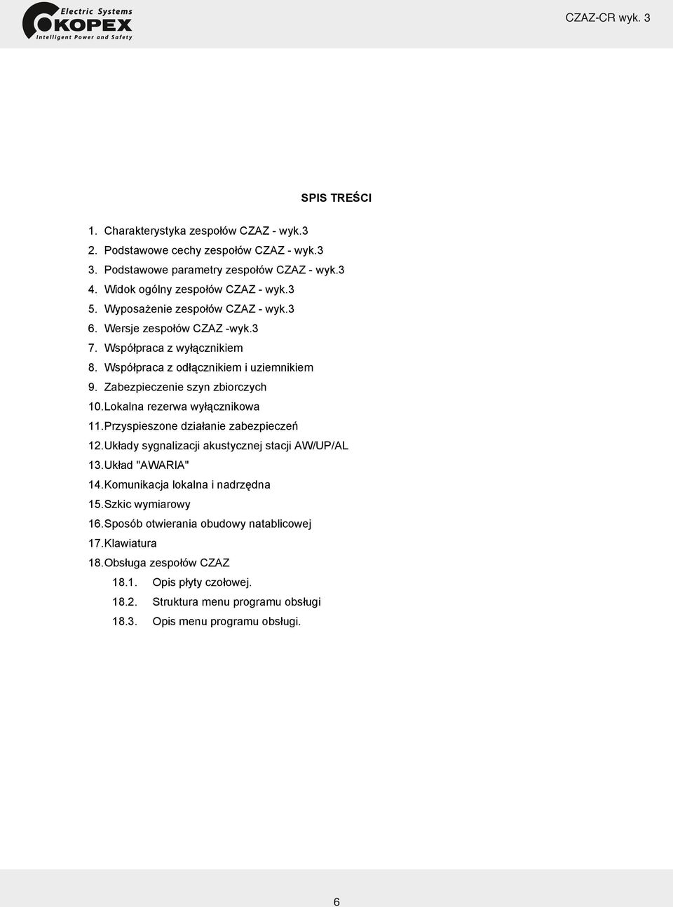 Zabezpieczenie szyn zbiorczych 10. Lokalna rezerwa wyłącznikowa 11. Przyspieszone działanie zabezpieczeń 12. Układy sygnalizacji akustycznej stacji AW/UP/AL 13. Układ "AWARIA" 14.