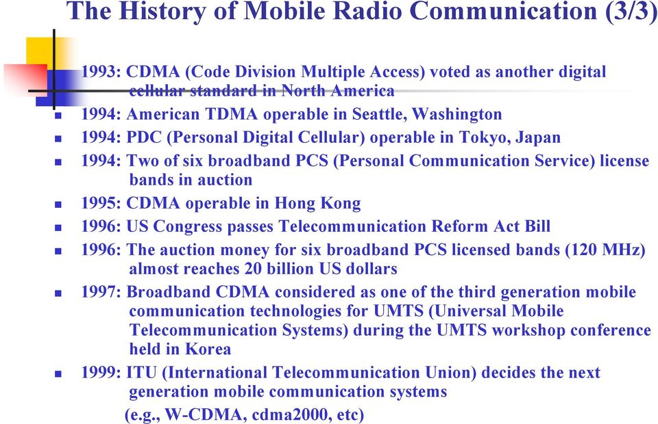 1996: US Congress passes Telecommunication Reform Act Bill 1996: The auction money for six broadband PCS licensed bands (120 MHz) almost reaches 20 billion US dollars 1997: Broadband CDMA considered