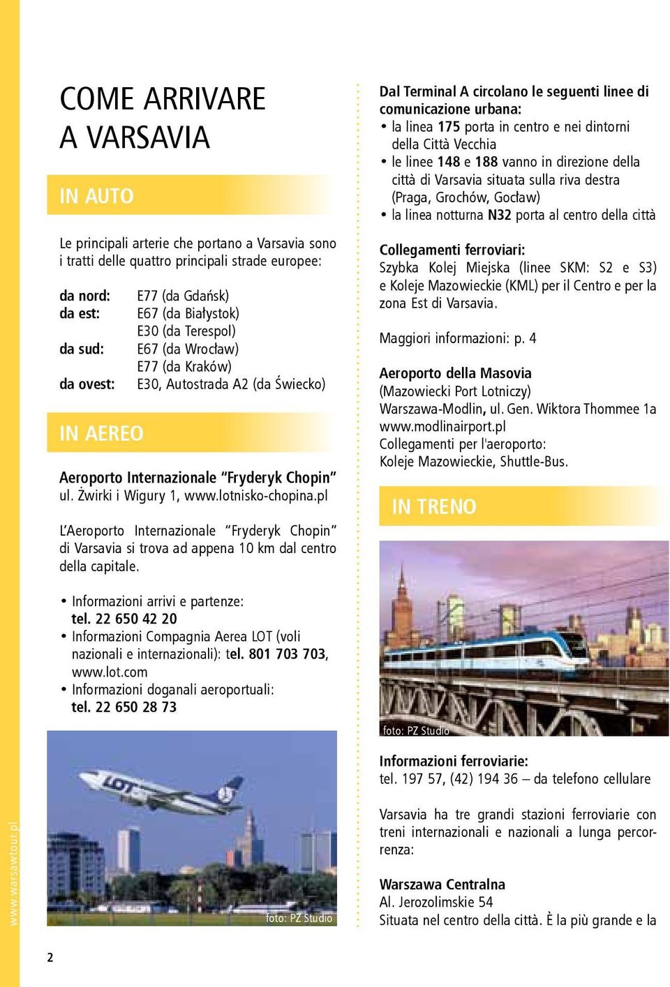 pl L Aeroporto Internazionale Fryderyk Chopin di Varsavia si trova ad appena 10 km dal centro della capitale. Informazioni arrivi e partenze: tel.