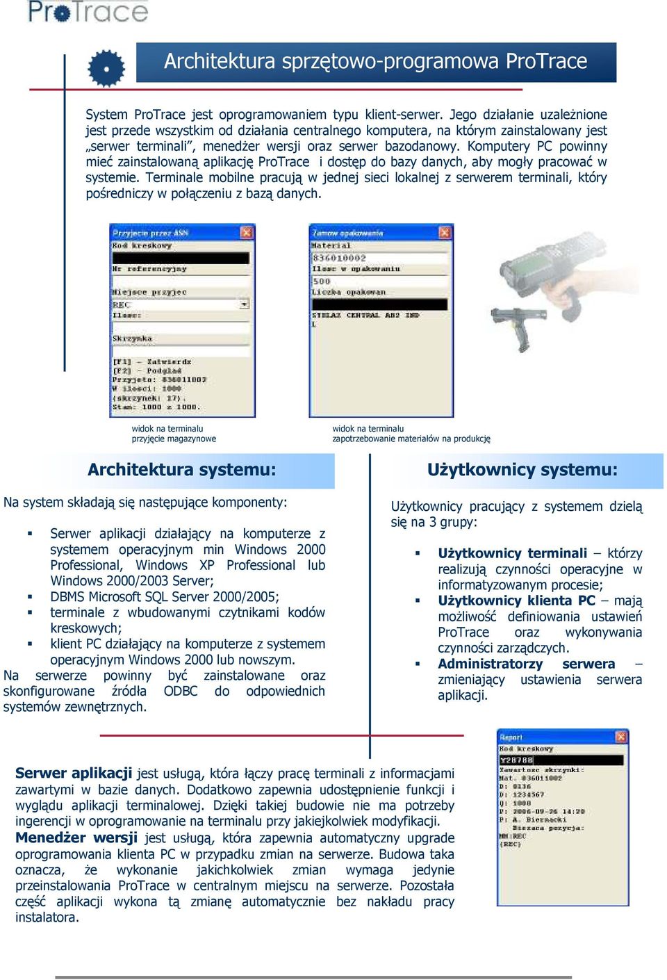 Komputery PC powinny mieć zainstalowaną aplikację ProTrace i dostęp do bazy danych, aby mogły pracować w systemie.