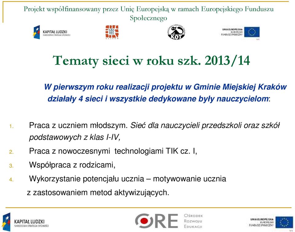 nauczycielom: 1. Praca z uczniem młodszym. Sieć dla nauczycieli przedszkoli oraz szkół podstawowych z klas I-IV, 2.