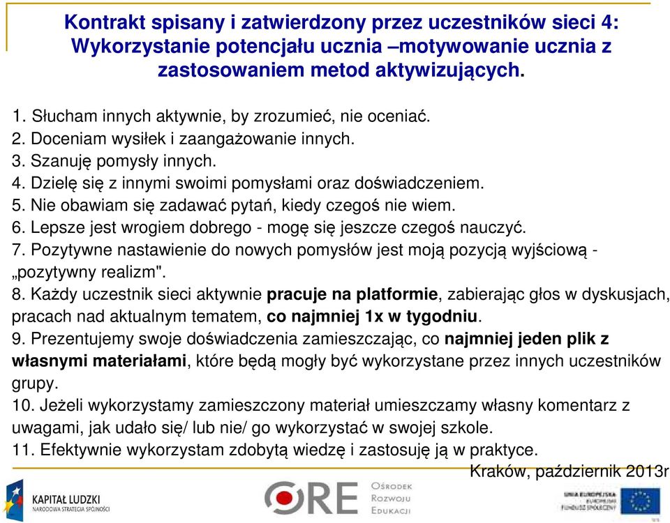 Nie obawiam się zadawać pytań, kiedy czegoś nie wiem. 6. Lepsze jest wrogiem dobrego - mogę się jeszcze czegoś nauczyć. 7.