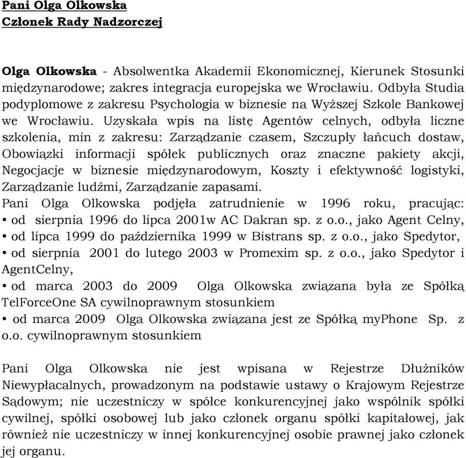 Uzyskała wpis na listę Agentów celnych, odbyła liczne szkolenia, min z zakresu: Zarządzanie czasem, Szczupły łańcuch dostaw, Obowiązki informacji spółek publicznych oraz znaczne pakiety akcji,