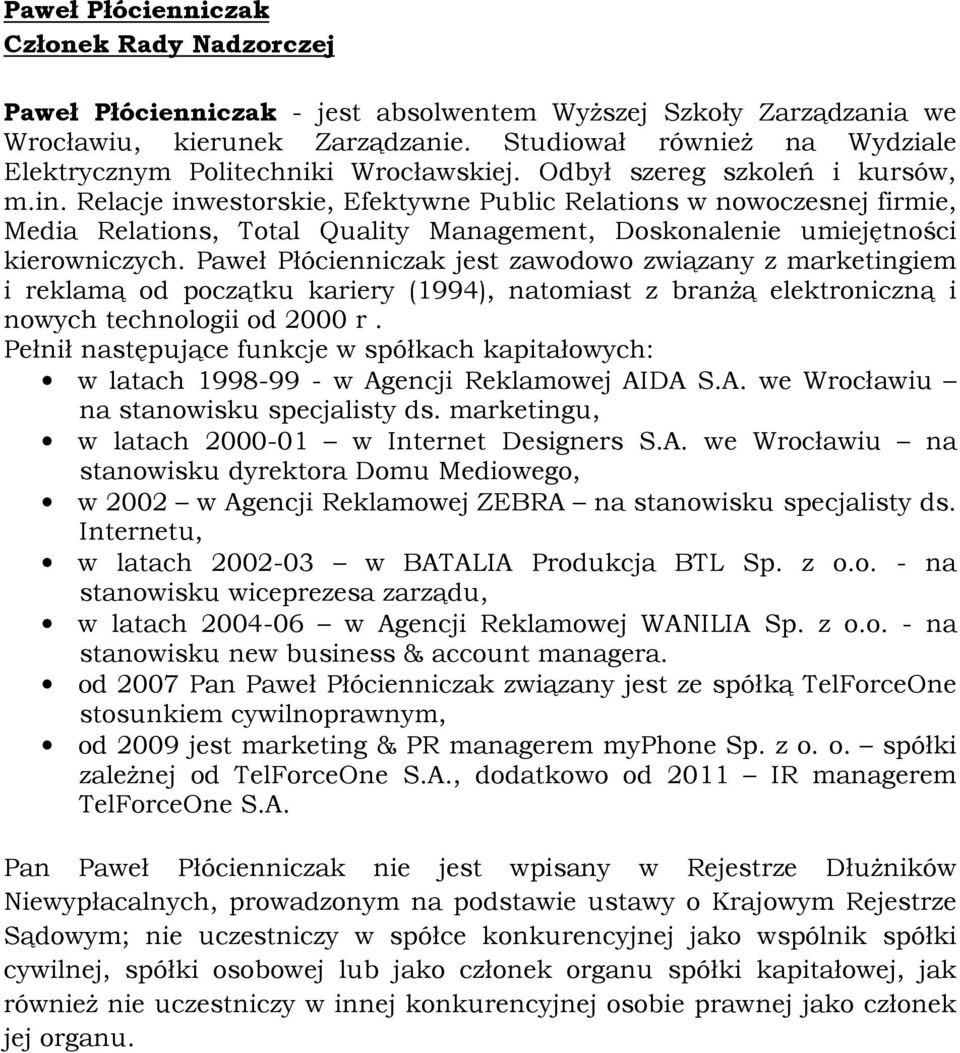 Paweł Płócienniczak jest zawodowo związany z marketingiem i reklamą od początku kariery (1994), natomiast z branŝą elektroniczną i nowych technologii od 2000 r.