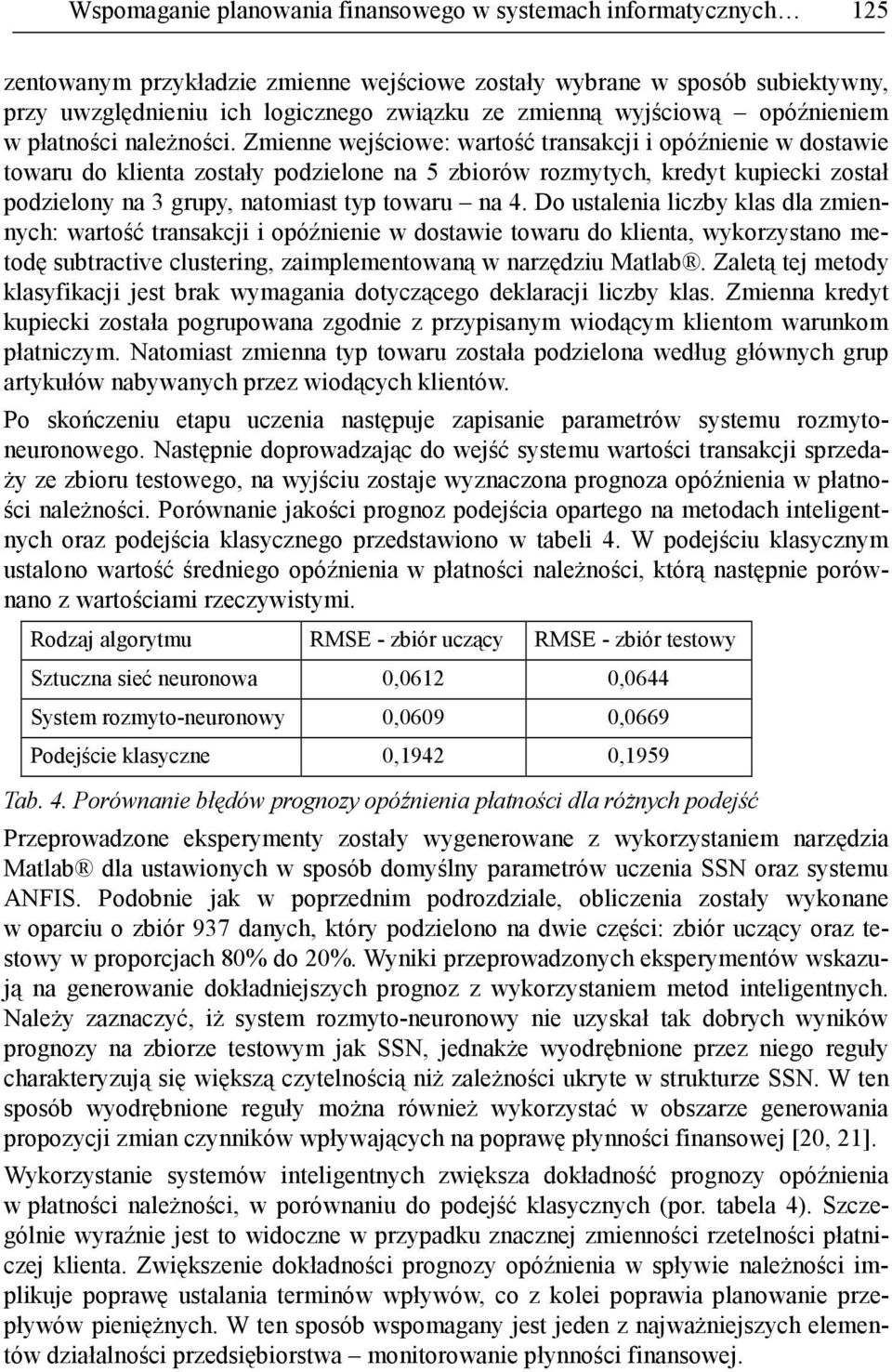 Zmienne wejściowe: wartość transakcji i opóźnienie w dostawie towaru do klienta zostały podzielone na 5 zbiorów rozmytych, kredyt kupiecki został podzielony na 3 grupy, natomiast typ towaru na 4.