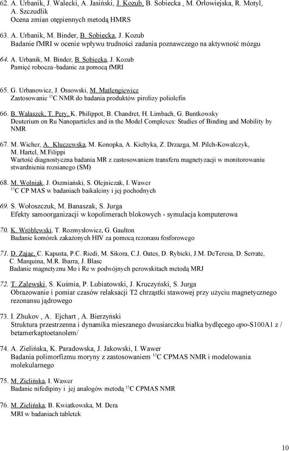 Ossowski, M. Matlengiewicz Zastosowanie 13 C NMR do badania produktów pirolizy poliolefin 66. B. Walaszek, T. Pery, K. Philippot, B. Chandret, H. Limbach, G.