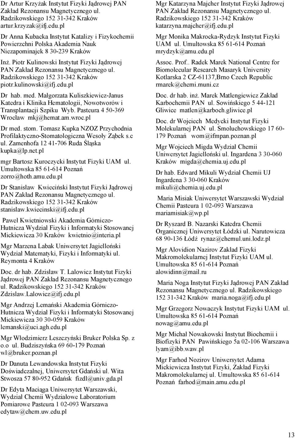 Piotr Kulinowski Instytut Fizyki Jądrowej PAN Zakład Rezonansu Magnetycznego ul. piotr.kulinowski@ifj.edu.pl Dr hab. med.