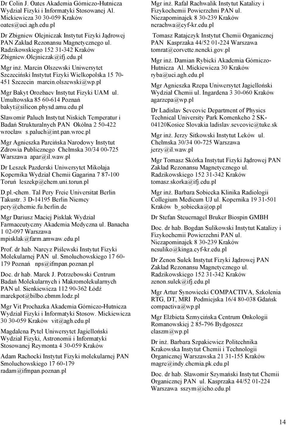 Marcin Olszewski Uniwersytet Szczeciński Instytut Fizyki Wielkopolska 15 70-451 Szczecin marcin.olszewski@wp.pl Mgr Bakyt Orozbaev Instytut Fizyki UAM ul. Umultowska 85 60-614 Poznań bakyt@silicon.