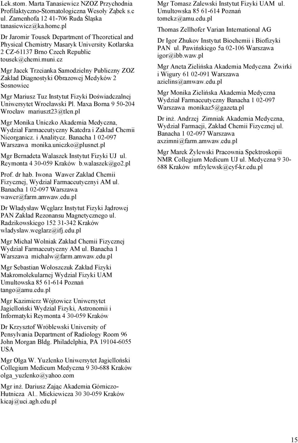 cz Mgr Jacek Trzcianka Samodzielny Publiczny ZOZ Zakład Diagnostyki Obrazowej Medyków 2 Sosnowiec Mgr Mariusz Tuz Instytut Fizyki Doświadczalnej Uniwersytet Wrocławski Pl.