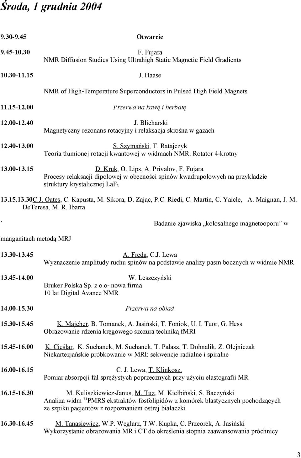 Blicharski Magnetyczny rezonans rotacyjny i relaksacja skrośna w gazach 12.40-13.00 S. Szymański, T. Ratajczyk Teoria tłumionej rotacji kwantowej w widmach NMR. Rotator 4-krotny 13.00-13.15 D.