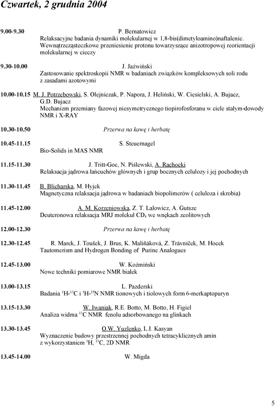 Jaźwiński Zastosowanie spektroskopii NMR w badaniach związków kompleksowych soli rodu z zasadami azotowymi 10.00-10.15 M. J. Potrzebowski, S. Olejniczak, P. Napora, J. Heliński, W. Ciesielski, A.