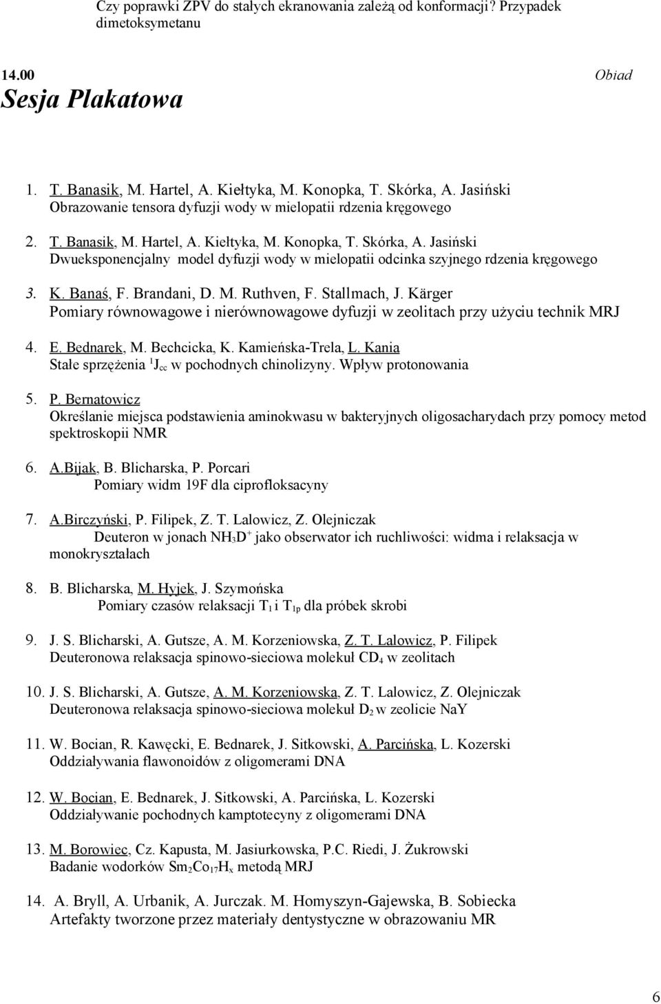 Jasiński Dwueksponencjalny model dyfuzji wody w mielopatii odcinka szyjnego rdzenia kręgowego 3. K. Banaś, F. Brandani, D. M. Ruthven, F. Stallmach, J.