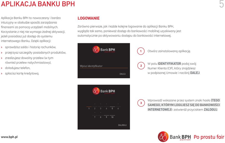 Dzięki aplikacji: LOGOWANIE Zarówno pierwsze, jak i każde kolejne logowanie do aplikacji Banku BPH, wygląda tak samo, ponieważ dostęp do bankowości mobilnej uzyskiwany jest automatycznie po