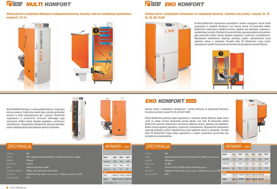 Kocioł został wyposażony w ślimakowy oraz żeliwną retortę. W konstrukcji kotłów EkoKomfort zastosowano okładziny komory spalania oraz katalizator wykonane z wysokiej klasy ceramiki.