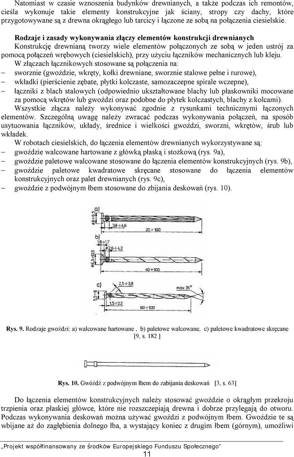 Rodzaje i zasady wykonywania złączy elementów konstrukcji drewnianych Konstrukcję drewnianą tworzy wiele elementów połączonych ze sobą w jeden ustrój za pomocą połączeń wrębowych (ciesielskich), przy