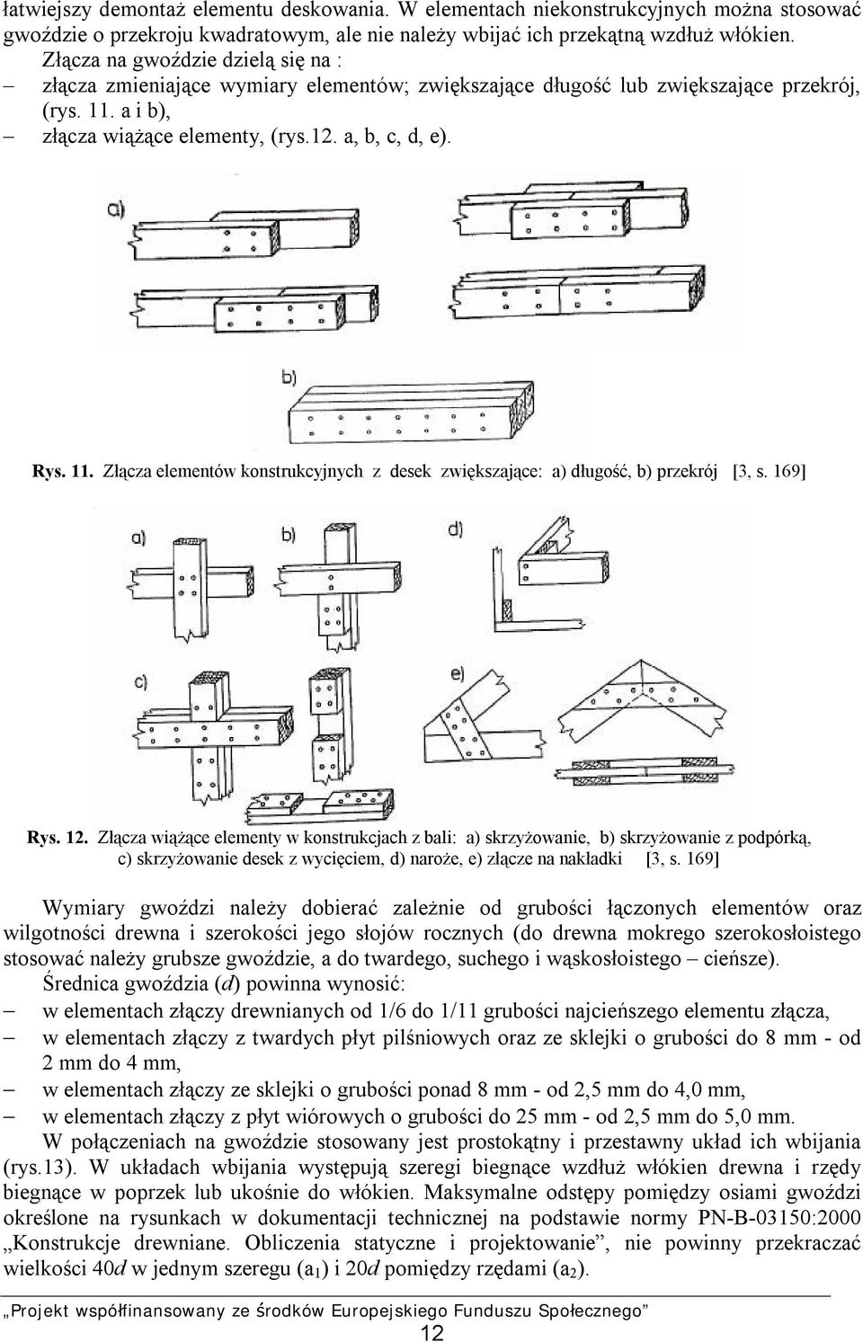 a i b), złącza wiążące elementy, (rys.12. a, b, c, d, e). Rys. 11. Złącza elementów konstrukcyjnych z desek zwiększające: a) długość, b) przekrój [3, s. 169] Rys. 12.