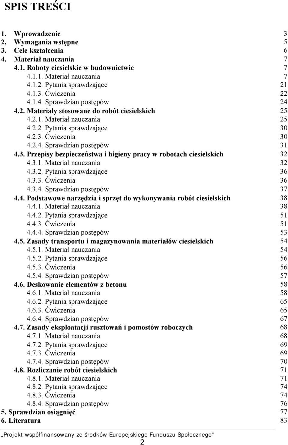 3. Przepisy bezpieczeństwa i higieny pracy w robotach ciesielskich 32 4.3.1. Materiał nauczania 32 4.3.2. Pytania sprawdzające 36 4.3.3. Ćwiczenia 36 4.3.4. Sprawdzian postępów 37 4.4. Podstawowe narzędzia i sprzęt do wykonywania robót ciesielskich 38 4.