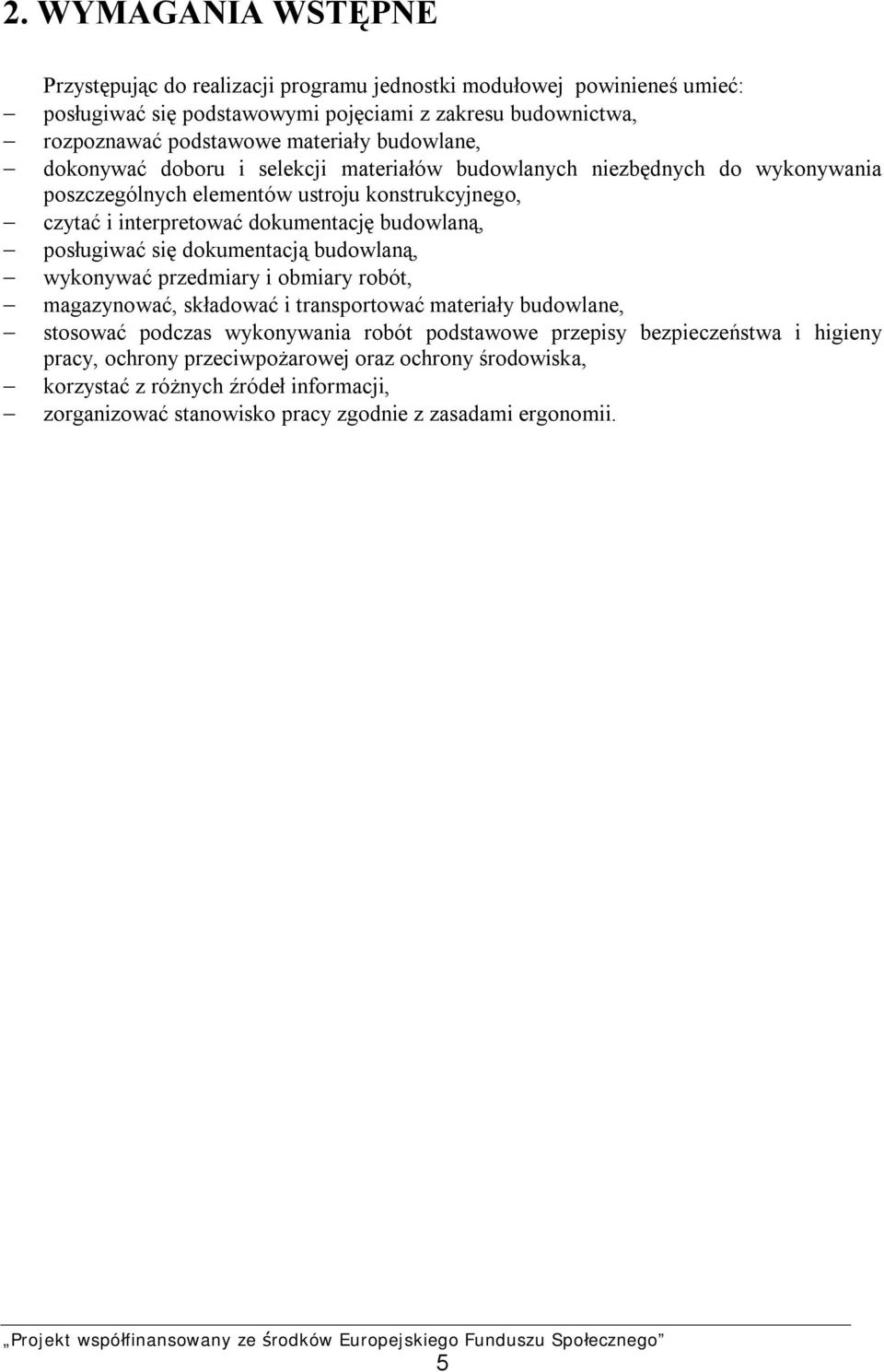 budowlaną, posługiwać się dokumentacją budowlaną, wykonywać przedmiary i obmiary robót, magazynować, składować i transportować materiały budowlane, stosować podczas wykonywania robót